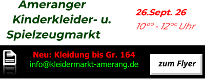 Ameranger   Kinderkleider- u. Spielzeugmarkt          26.Sept. 26           10°° - 12°° Uhr zum Flyer   Neu: Kleidung bis Gr. 164 info@kleidermarkt-amerang.de zum Flyer