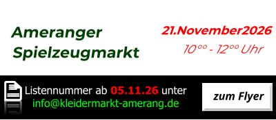 Ameranger   Spielzeugmarkt           21.November2026           10°° - 12°° Uhr zum Flyer   Listennummer ab 05.11.26 unter  info@kleidermarkt-amerang.de
